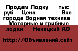 Продам Лодку 300 тыс.руб. › Цена ­ 300 000 - Все города Водная техника » Моторные и грибные лодки   . Ненецкий АО